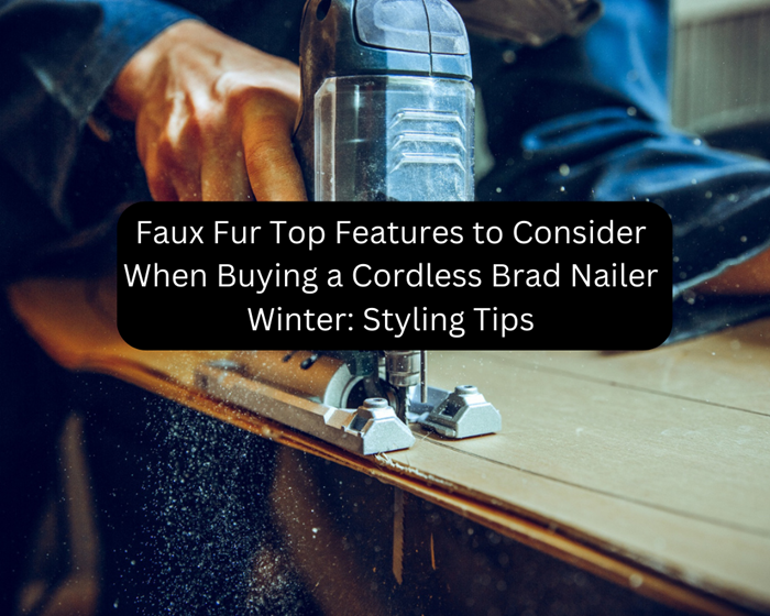 Top Features to Consider When Buying a Cordless Brad Nailer