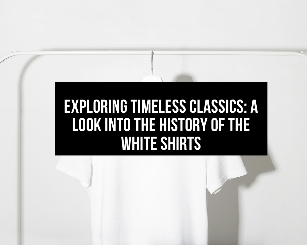 Exploring Timeless Classics: A Look Into The History Of The White Shirts