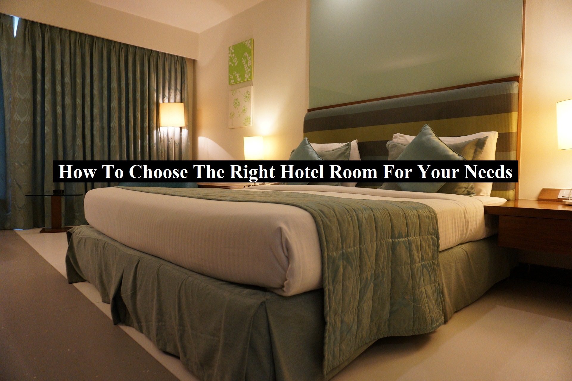 How To Choose The Right Hotel Room For Your Needs